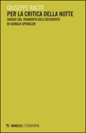 Per la critica della notte. Saggio sul «Tramonto dell occidente» di Oswald Spengler