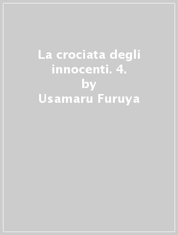 La crociata degli innocenti. 4. - Usamaru Furuya