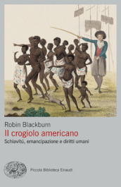 Il crogiolo americano. Schiavitù, emancipazione e diritti umani