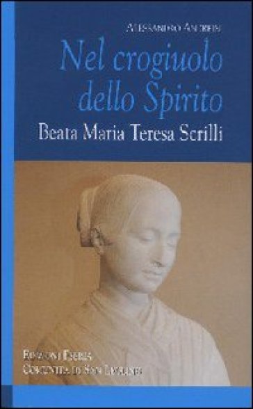 Nel crogiuolo dello Spirito. Beata Maria Teresa Scrilli - Alessandro Andreini