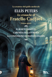 Le cronache di fratello Cadfael. Vol. 5: Il roseto ardente-L eremita della foresta-La confessione di fratello Halui