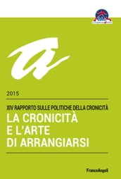 La cronicità e l arte di arrangiarsi. XIV Rapporto sulle Politiche della Cronicità 2015