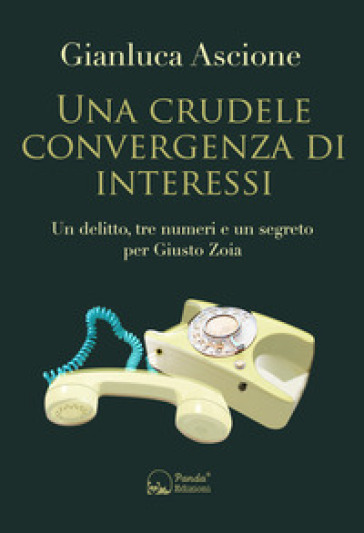 Una crudele convergenza di interessi. Un delitto, tre numeri e un segreto per Giusto Zoia - Gianluca Ascione