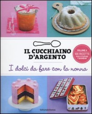 Il cucchiaino d'argento. Ediz. illustrata. 6: I dolci da fare con la nonna