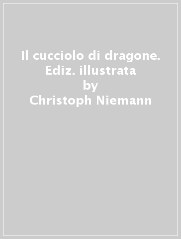 Il cucciolo di dragone. Ediz. illustrata - Christoph Niemann