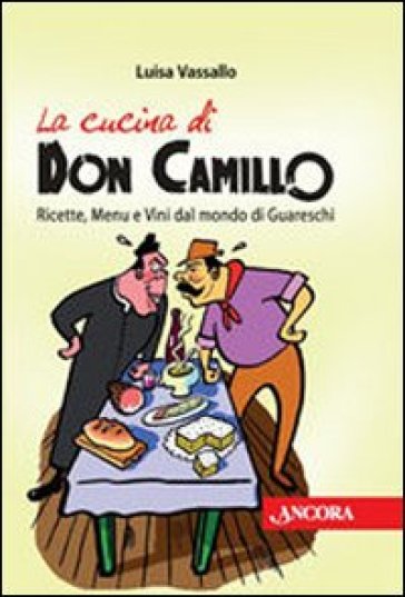 La cucina di Don Camillo. Ricette, menu e vini dal mondo di Guareschi - Luisa Vassallo