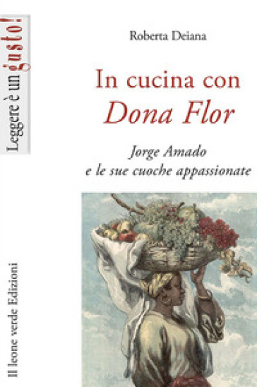 In cucina con Dona Flor. Jorge Amado e le sue cuoche appassionate - Roberta Deiana