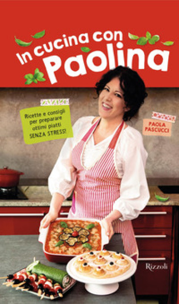 In cucina con Paolina. Ricette e consigli per preparare ottimi piatti senza  stress - Paola Pascucci - Libro - Mondadori Store