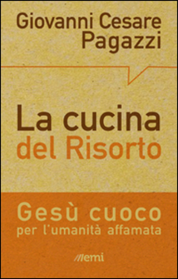 La cucina del Risorto. Gesù «cuoco» per l'umanità affamata - Giovanni Cesare Pagazzi