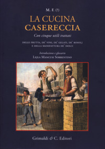 La cucina casereccia con cinque utili trattati della frutta, de' vini, de' gelati, de' rosolj, e della manifattura de' dolci di M. F.