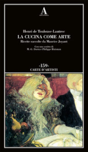 La cucina come arte. Ricette raccolte da Maurice Joyant