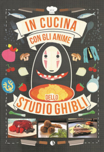 In cucina con gli anime dello Studio Ghibli - Massimiliano De Giovanni - Barbara Rossi