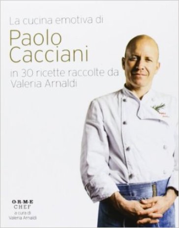 La cucina emotiva di Paolo Cacciani in 30 ricette - Paolo Cacciani