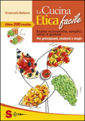 La cucina etica facile. Ricette economiche, semplici, veloci e gustose. Per principianti, studenti e single