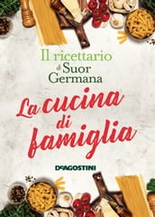 La cucina di famiglia. Il ricettario di Suor Germana