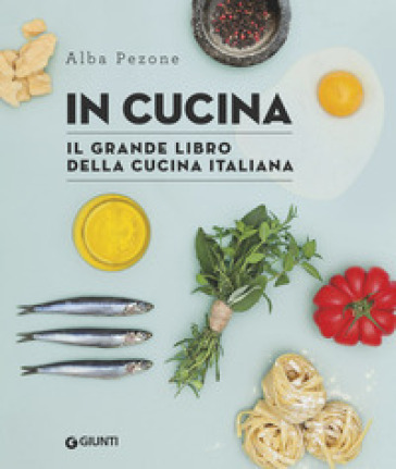 In cucina. Il grande libro della cucina italiana - Alba Pezone