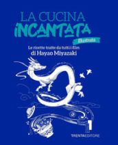 La cucina incantata illustrata. Le ricette tratte dai film di Hayao Miyazaki. Ediz. illustrata