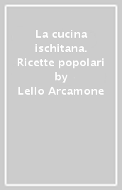 La cucina ischitana. Ricette popolari