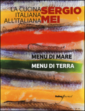 La cucina italiana all'italiana. Menu di terra. Menu di mare - Sergio Mei