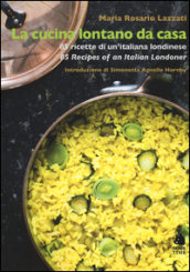 La cucina lontano da casa. 85 ricette di un italiana londinese-85 Recipes of an Italian Londoner. Ediz. bilingue