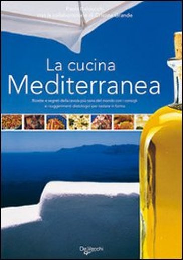 La cucina mediterranea. Ricette e segreti della tavola più sana del mondo con i consigli e i suggerimenti dietologici per restare in forma - Paola Balducchi