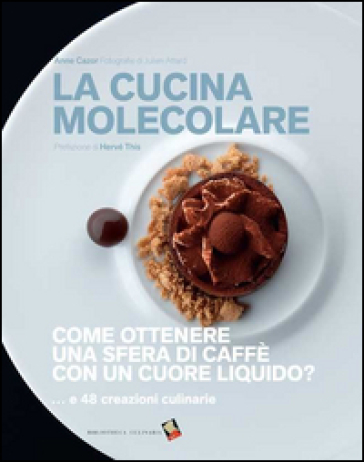 La cucina molecolare. Come ottenere una sfera di caffè con un cuore liquido? - Anne Cazor