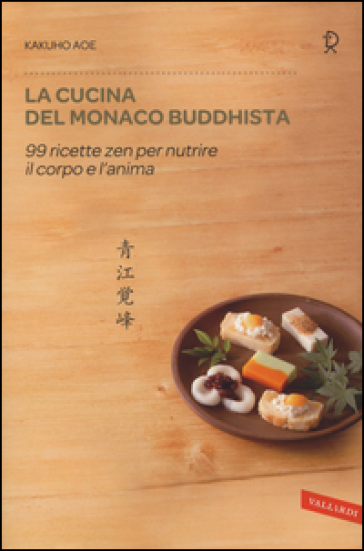 La cucina del monaco buddhista. 99 ricette zen per nutrire il corpo e l'anima - Kakuho Aoe | Manisteemra.org