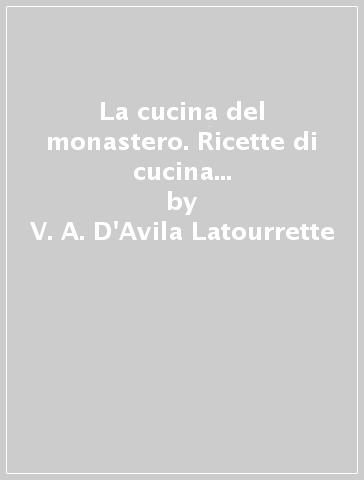 La cucina del monastero. Ricette di cucina naturale per ogni stagione - V. A. D