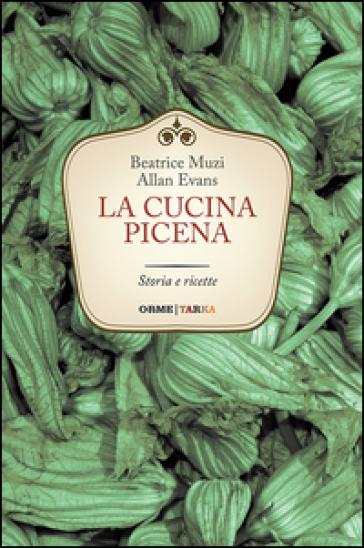 La cucina picena. Storia e ricette - Beatrice Muzi - Allan Evans