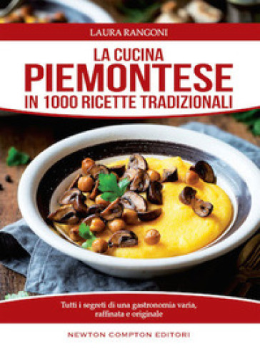 La cucina piemontese in 1000 ricette tradizionali - Laura Rangoni