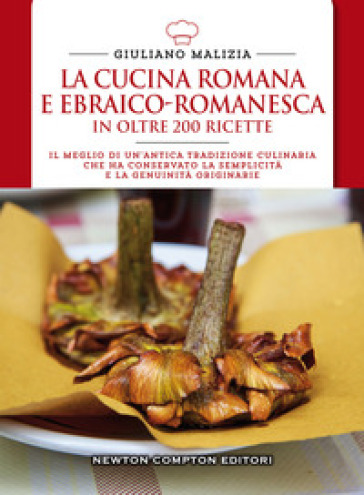 La cucina romana e ebraico romanesca in oltre 200 ricette - Giuliano Malizia