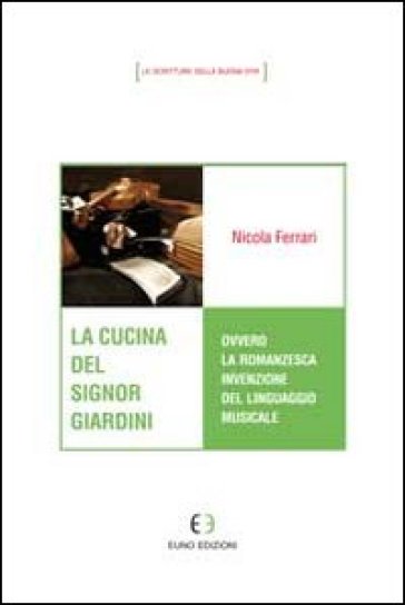 La cucina del signor Giardini ovvero la romanzesca invenzione del linguaggio musicale - Nicola Ferrari