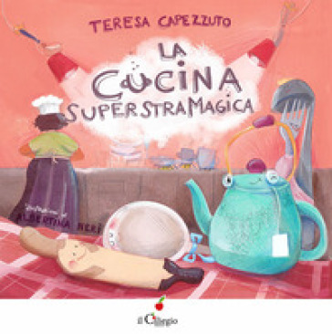 La cucina superstramagica. Ediz. a colori - Teresa Capezzuto