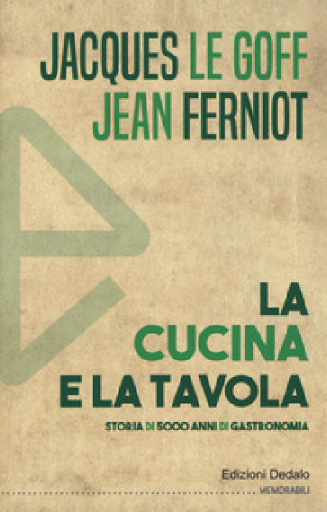 La cucina e la tavola. Storia di 5000 anni di gastronomia - Jacques Le Goff - Jean Ferniot