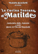 La cucina toscana di Matilde. Arricchita dalle amicizie e dalle storie di vita dei Banchelli