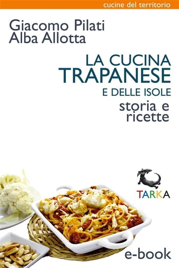 La cucina trapanese e delle isole - Alba Allotta - Giacomo Pilati