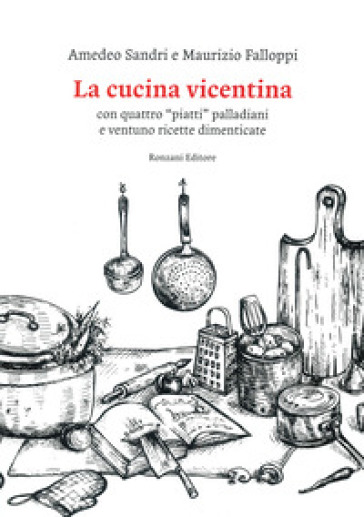 La cucina vicentina. Con quattro "piatti" palladiani e ventuno ricette dimenticate - Maurizio Falloppi - Amedeo Sandri