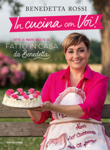 In cucina con voi! Tutte le nuove ricette di «Fatto in casa da Benedetta». Copia autografata - Benedetta Rossi