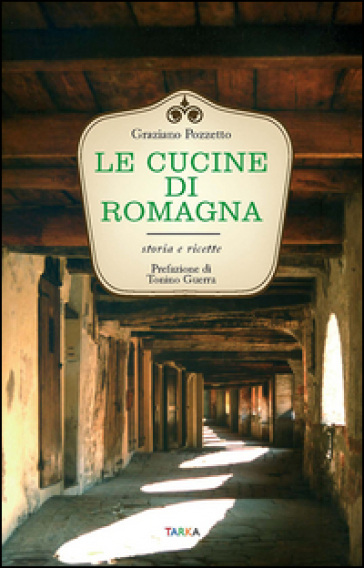 Le cucine di Romagna. Storia e ricette - Graziano Pozzetto