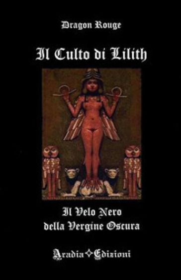 Il culto di Lilith. Il velo nero della Vergine Oscura - Dragon Rouge