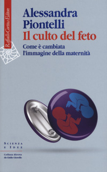 Il culto del feto. Come è cambiata l'immagine della maternità - Alessandra Piontelli