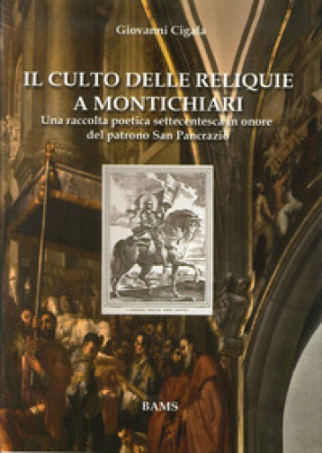 Il culto delle reliquie a Montichiari. Una raccolta poetica settecentesca in onore del patrono san Pancrazio - Giovanni Cigala