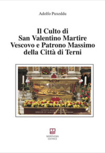 Il culto di san Valentino martire vescovo e patrono massimo della città di Terni - Adolfo Puxeddu