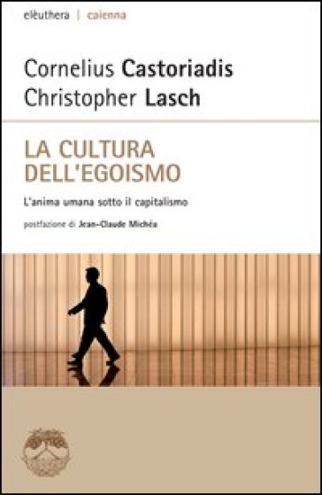 La cultura dell'egoismo. L'anima umana sotto il capitalismo - Cornelius Castoriadis - Christopher Lasch