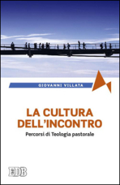 La cultura dell incontro. Percorsi di teologia pastorale