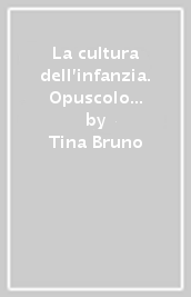 La cultura dell infanzia. Opuscolo divulgativo per le scuole dell infanzia