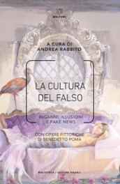 La cultura del falso. Inganni, illusioni e fake news