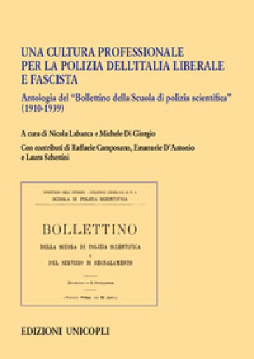 Una cultura professionale per la polizia dell'Italia liberale e fascista. Antologia del «Bollettino della Scuola di polizia scientifica» (1910-1939)