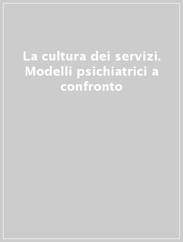 La cultura dei servizi. Modelli psichiatrici a confronto