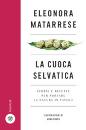 La cuoca selvatica. Storie e ricette per portare la natura in tavola